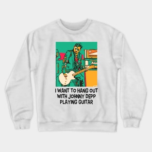 I want to hang out with Johnny Depp playing guitar Crewneck Sweatshirt